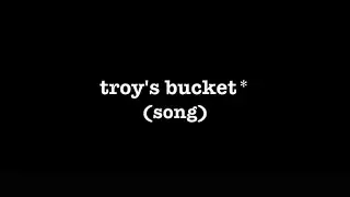 [0233] TROY'S BUCKET* (SONG) [#poems #poetry #thepoetBAC #understandingthursday]