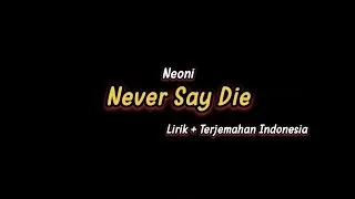 Neoni - Never Say Die (Lirik + Terjemahan Indonesia)