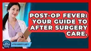 Post-Op Fever: Your Guide To After Surgery Care. - After Surgery Clarity
