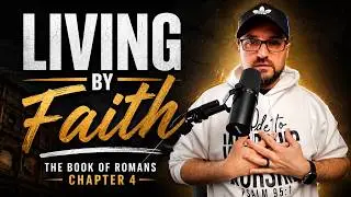 Living By Faith - The Book of Romans Chapter 4
