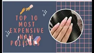 Top 10 most expensive Nail polish in the world