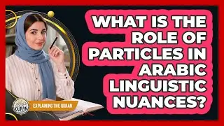 What Is the Role of Particles in Arabic Linguistic Nuances?