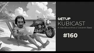 Kubicast #160 - A vida dos sonhos c/ Giovanni Bassi