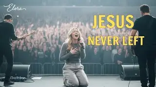JESUS, YOU NEVER LEFT | Live Worship Moment – Elora Grace