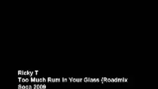 Ricky T - Too Much Rum In Your Glass (Roadmix) [Soca 2009]