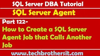 SQL Server DBA Tutorial 122-How to Create a SQL Server Agent Job that Calls Another Job