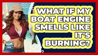 What If My Boat Engine Smells Like It's Burning?