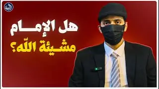 هل الإمام مشيئة الله؟. صفات الامام حلقة 3 