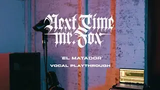 NEXT TIME MR. FOX - EL MATADOR (VOCAL PLAYTHROUGH)