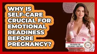 Why Is Self-care Crucial For Emotional Readiness Before Pregnancy?
