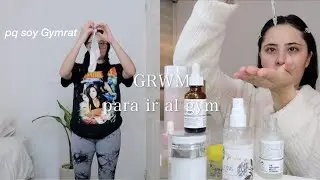 GRWM para ir al gym porque soy gymrat