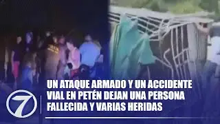 Un ataque armado y un accidente vial en Pet&eacute;n dejan una persona fallecida y varias heridas