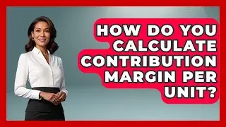 How Do You Calculate Contribution Margin Per Unit? - Tax and Accounting Coach