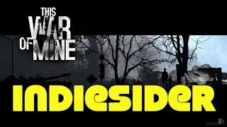 IndieSider #13: This War of Mine by 11 bit studios