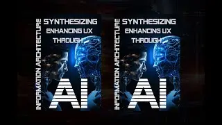 Synthesizing Information Architecture: Enhancing User Experience through Artificial Intelligence