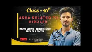 Class 10 Maths | Chapter 12- Area Related to Circles - Major Sector, Minor Sector & Area of a Sector