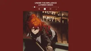 under the influence // layered remix 