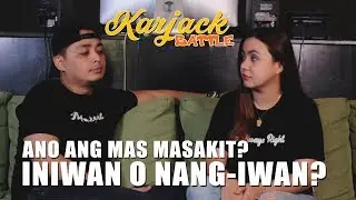 KARJACK BATTLE: ANO ANG MAS MASAKIT? INIWAN O NANG-IWAN