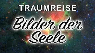 Traumreise: Bilder der Seele | Seelenreise | Selbstfindung |&nbsp;Meditation