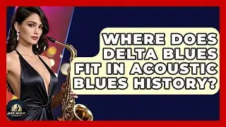 Where Does Delta Blues Fit In Acoustic Blues History? - Jazz Music Legends