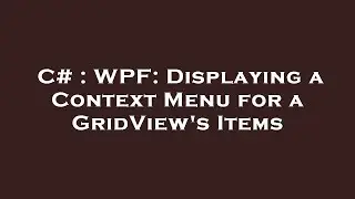 C# : WPF: Displaying a Context Menu for a GridView's Items