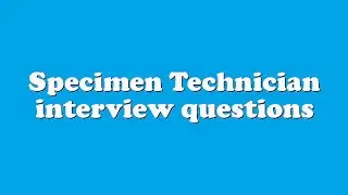 Specimen Technician interview questions