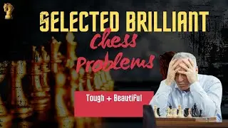 Selected Brilliant Chess Problems | Tough Chess Puzzles | Beautiful Chess Compositions