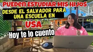 Lo que nadie te cuenta pueden mis hijos estudiar  desde El Salvador para una escuela en USA?