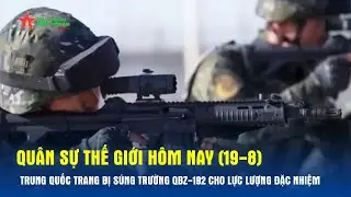 Quân sự thế giới hôm nay (19-8): Trung Quốc trang bị súng trường QBZ-192 cho lực lượng đặc nhiệm