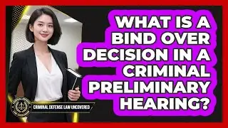 What Is A Bind Over Decision In A Criminal Preliminary Hearing? - Criminal Defense Law Uncovered