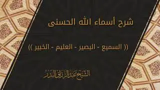 شرح الاسماء الحسنى - السميع البصير العليم الخبير