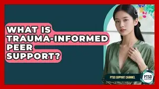 What Is Trauma-Informed Peer Support? - PTSD Support Channel