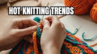 The Hot New Knitting Trends That Are Taking Over Ravelry