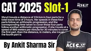 CAT 2025 Slot-1 Shruti travels a distance of 224 km in four parts for a total travel time of 3 hours