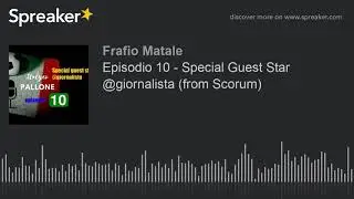 Episodio 10 - Special Guest Star @giornalista (from Scorum) (parte 2 di 2, creato con Spreaker)