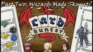 Card Hunter Part Two: Wizards Made Skynet?!