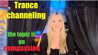 Trance channeling messages from Light beings the topic is (compassion)