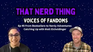 From Bestsellers to Nerdy Adventures: Catching Up with Matt Eicheldinger | That Nerd Thing Podcast