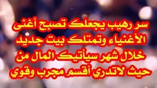 سر رهيب يجعلك تصبح أغنى الأغنياء وتمتلك بيت جديد خلال شهر سيأتيك المال من حيث لاتدري أقسم مجرب وقوي