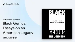 Black Genius: Essays on an American Legacy by Tre Johnson &middot; Audiobook preview