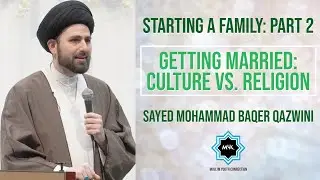 Getting Married: Culture vs. Religion | Sayed Mohammad Baqer Qazwini | Muslim Youth Connection