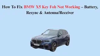 How To Fix BMW X5 Key Fob Not Working &ndash; Battery, Resync & Antenna/Receiver
