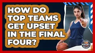 How Do Top Teams Get Upset In The Final Four? - College Basketball Insiders