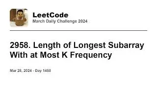 Daily Leetcode #1458: Mar 28, 2024 - 2958. Length of Longest Subarray With at Most K Frequency