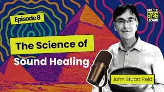 The Science of Sound | John Stuart Reid on Cymatics, Pyramids, and Vibrational Healing | Episode 8