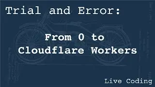 From 0 to Cloudflare Workers (Learning by Trial and Error)