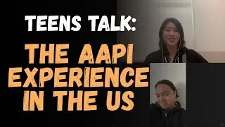 Teens Talk: The Asian American/Pacific Islander (AAPI) Experience in the US