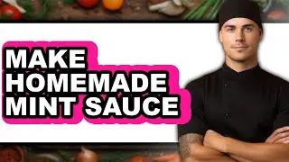 How to Make Homemade Mint Sauce (full Guide)