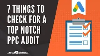 7 Things To Check For A Top Notch Google Ads Audit (Live PPC Audit)