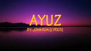 AYUZ BY: JOHN ROA | LYRICS